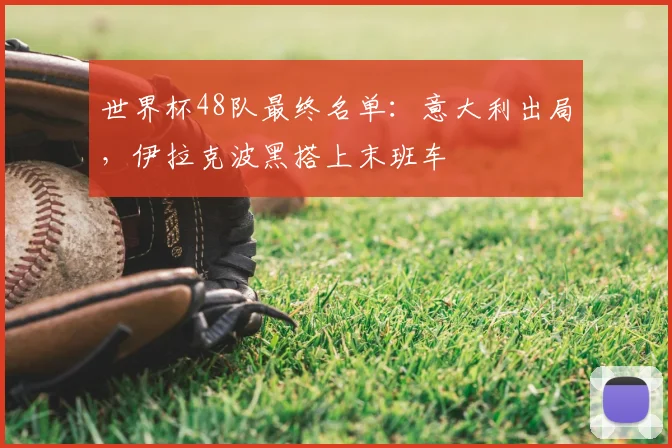 世界杯48队最终名单:意大利出局,伊拉克波黑搭上末班车