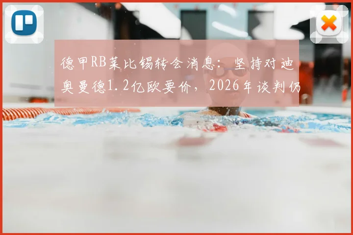 德甲RB莱比锡转会消息：坚持对迪奥曼德1.2亿欧要价，2026年谈判仍在拉锯，双方最新动态解析