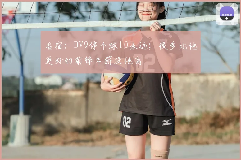 名宿:DV9停个球10米远;很多比他更好的前锋年薪没他高