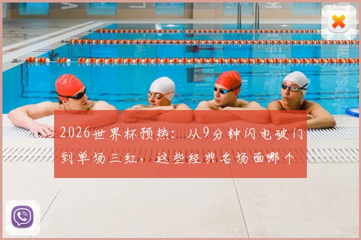 2026世界杯预热:从9分钟闪电破门到单场三红,这些经典名场面哪个让你心跳骤停?